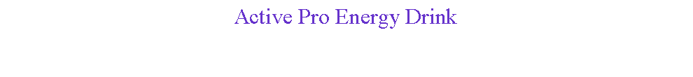 Text Box: Active Pro Energy Drink